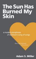 Review: Lost in Translation Adam S. Miller. The Sun Has Burned My Skin: A Modest Paraphrase of Solomon’s Song of Songs