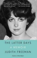 Review: Judith Freeman: A Remarkable Memoir of an Unremarkable Life Judith Freeman. The Latter Days: A Memoir