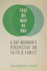 Review: That We May Be One: A Personal Journey Tom Christofferson. That We May Be One: A Gay Mormon’s Perspective on Faith and Family