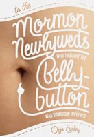 Review: Revealing the Holy in Deja Earley’s To the Mormon Newlyweds Who Thought the Bellybutton was Somehow Involved.
