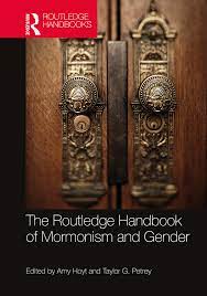 Gendering Mormon Studies—At Last! Amy Hoyt and Taylor G. Petrey, eds., The Routledge Handbook of Mormonism and Gender