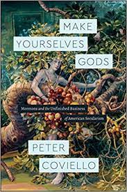 Ceci n’est pas une Mormon Studies Book Peter Coviello, Make Yourselves Gods: Mormons and the Unfinished Business of American Secularism