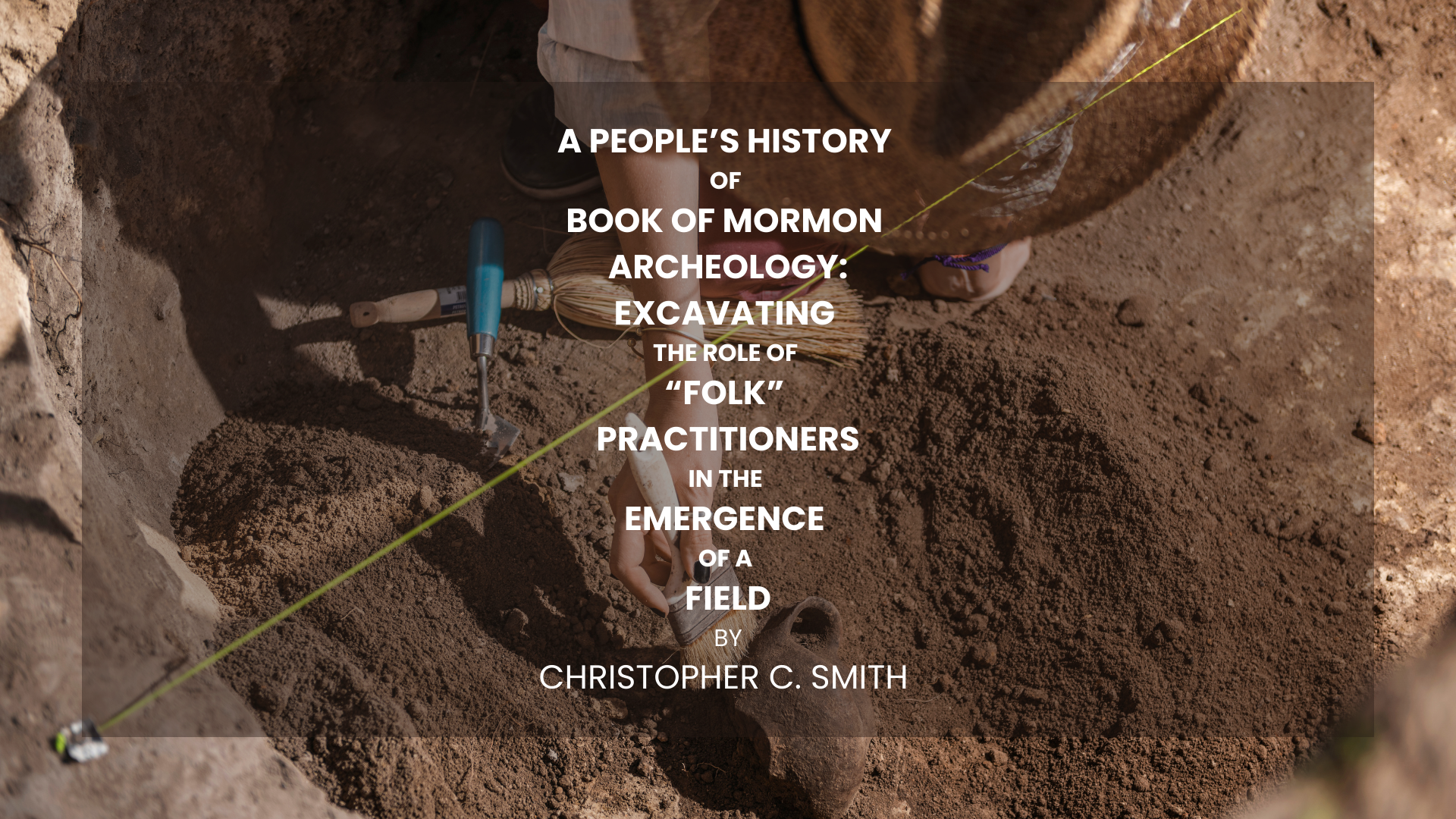 A People's History of Book of Mormon Archeology: Excavating the